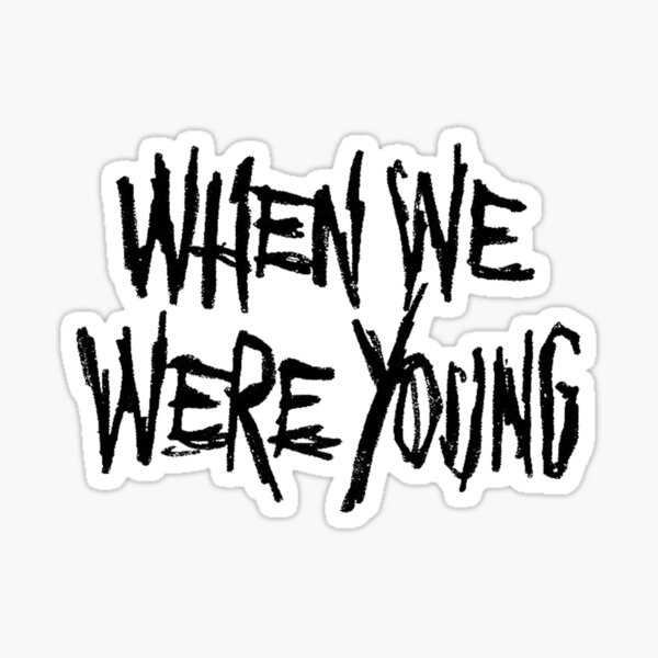 "When We Were Young" Sticker for Sale by 666scumbag Redbubble