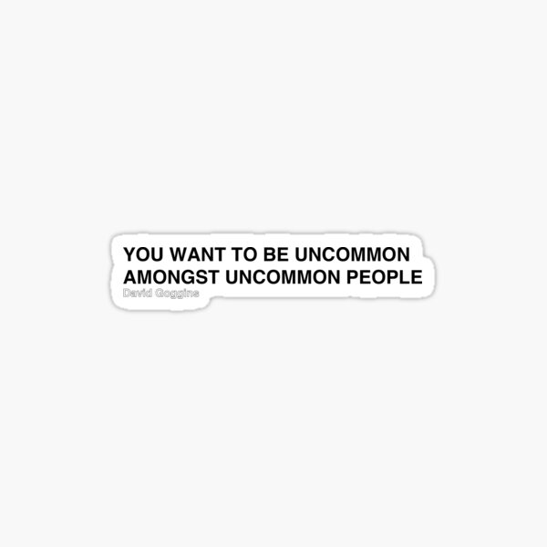 YOU WANT TO BE UNCOMMON AMONGST UNCOMMON PEOPLE Sticker