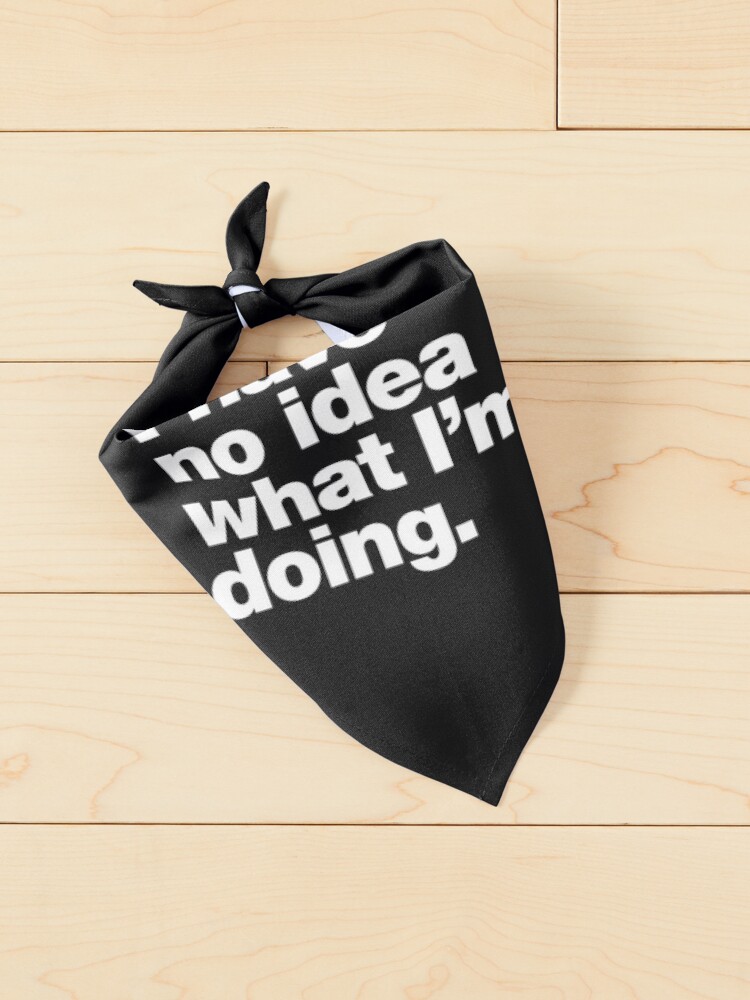 Alternate view of I have no idea what I'm doing. Pet Bandana