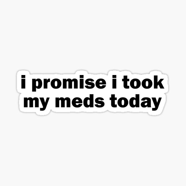 i promise i took my meds today Sticker