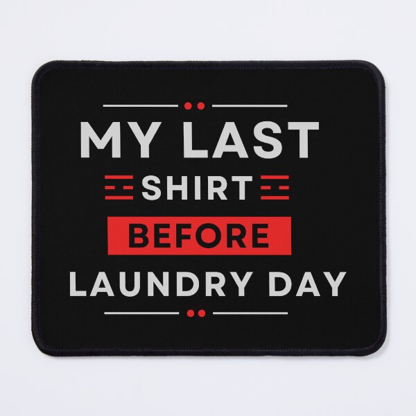 Item preview, My Last Shirt Before Laundry Day designed and sold by MtWoodsonSales.