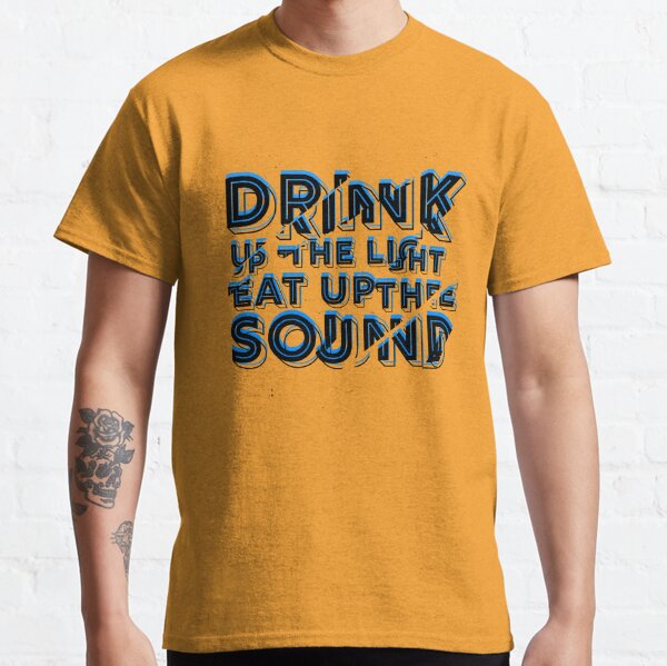 Drink Up the Light Eat Up the Sound Classic T-Shirt