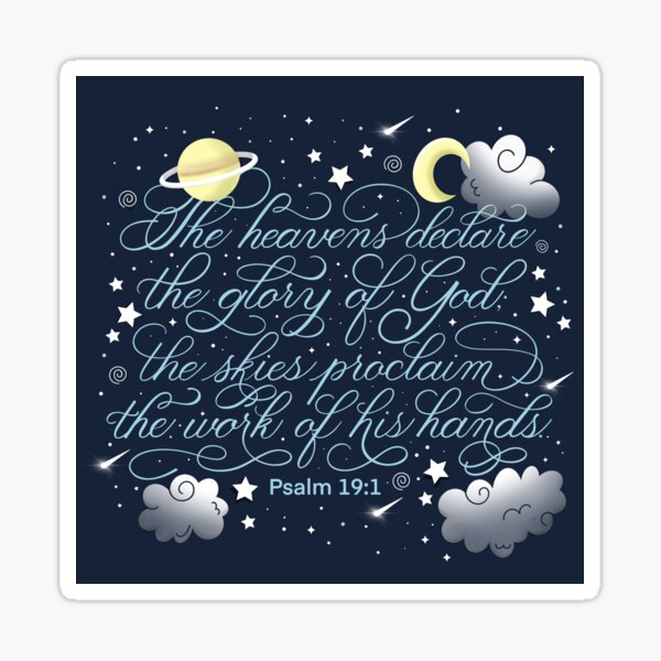 Psalms 19:1 The heavens declare the glory of God; the skies proclaim the  work of his hands., New International Version (NIV)