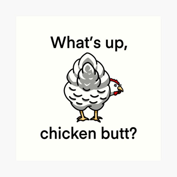 What's Up Chicken Butt Art