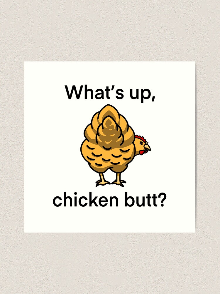 What's Up Chicken Butt Art