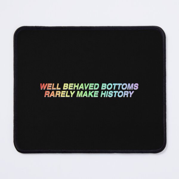 Item preview, WELL BEHAVED BOTTOMS RARELY MAKE HISTORY designed and sold by OldBuck.