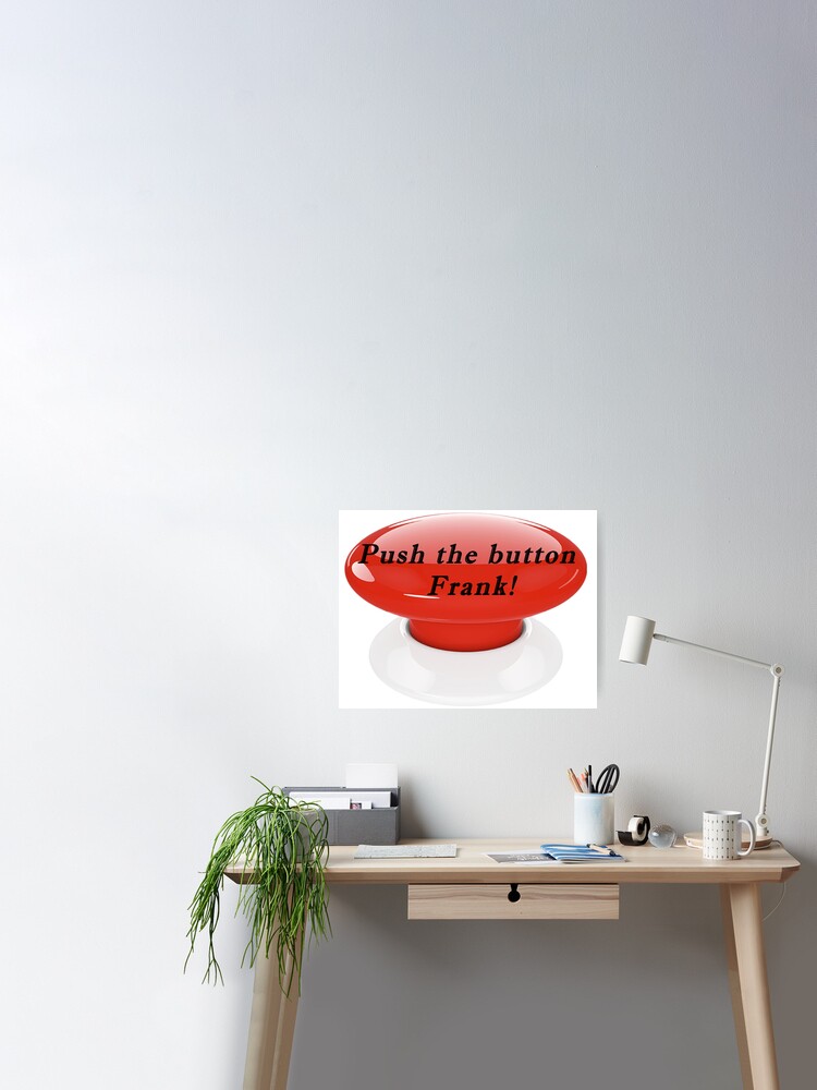 Push The Button Frank Poster By Mstlady Redbubble