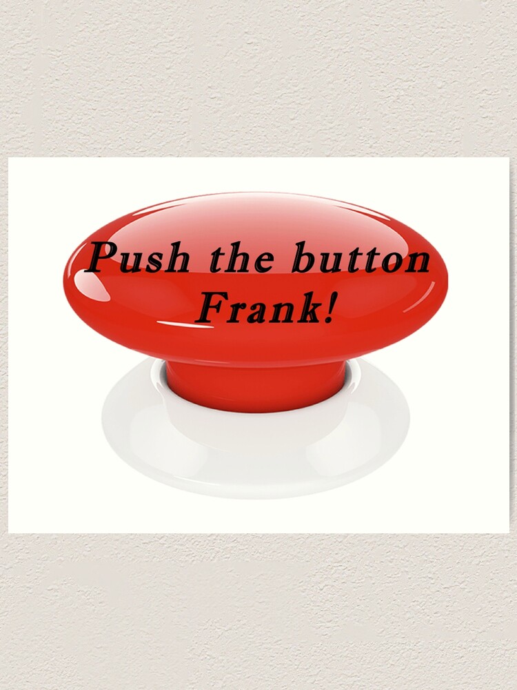 Push The Button Frank Art Print By Mstlady Redbubble