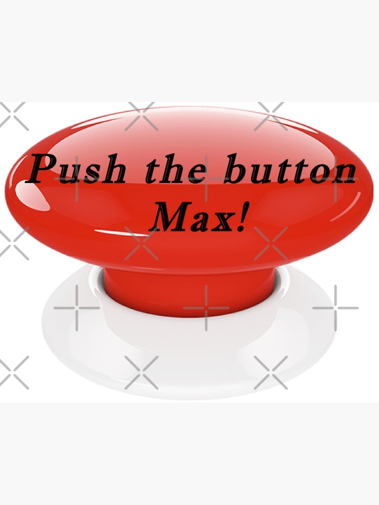 "Push the button, Max!" Poster by MSTlady Redbubble