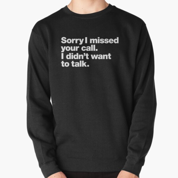Item preview, Sorry I missed your call. I didn't want to talk. designed and sold by chestify.