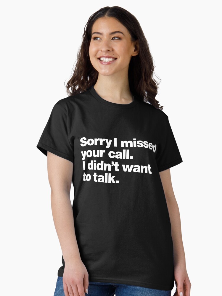Thumbnail 1 of 7, Classic T-Shirt, Sorry I missed your call. I didn't want to talk. designed and sold by chestify.