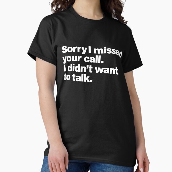 Item preview, Sorry I missed your call. I didn't want to talk. designed and sold by chestify.