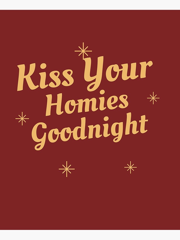 "kiss your homies goodnight" Poster for Sale by SOONYART Redbubble
