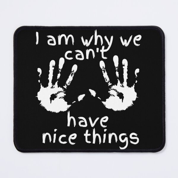 Item preview, I am why we can't have nice things designed and sold by Click-Like.
