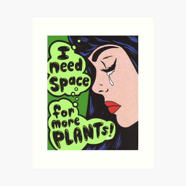 I Need Space.. For More Plants! Art Print