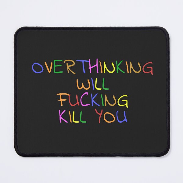 Item preview, Overthinking Will Fucking Kill You designed and sold by MikrosLikos.