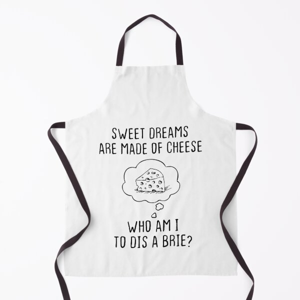 Item preview, Funny Aprons, Sweet Dreams Are Made Of Cheese Who Am I To Dis A Brie? quote Kitchee Gift designed and sold by zackup.