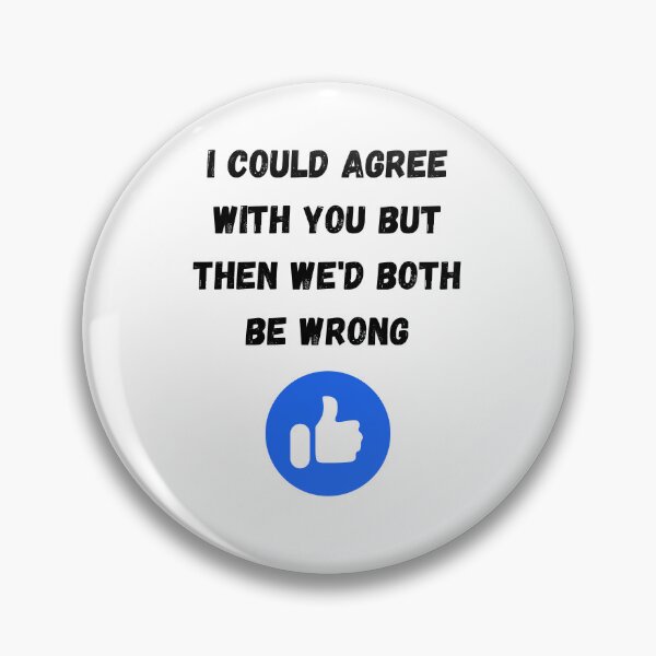 Item preview, I could agree with you but then we'd both be wrong, Willow Days designed and sold by avit1.