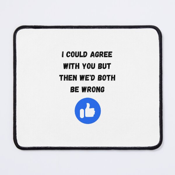 Item preview, I could agree with you but then we'd both be wrong, Willow Days designed and sold by avit1.
