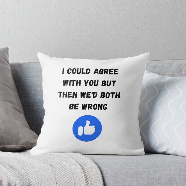 Item preview, I could agree with you but then we'd both be wrong, Willow Days designed and sold by avit1.