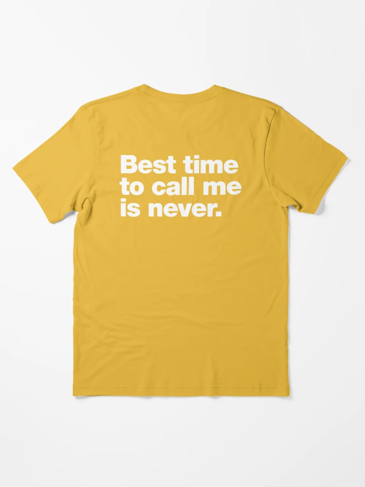 Best time to call me is never Essential T-Shirt for Sale by