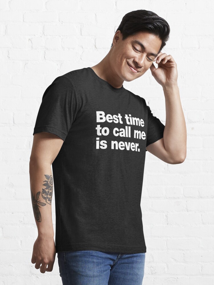 Best time to call me is never Essential T-Shirt for Sale by