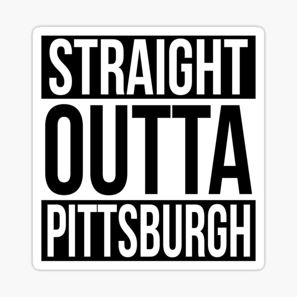 Straight Outta Pittsburgh Sticker