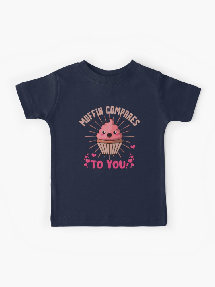 Muffin Compares To You, Funny Sayings Kids T-Shirt for Sale by  BopleDesigns
