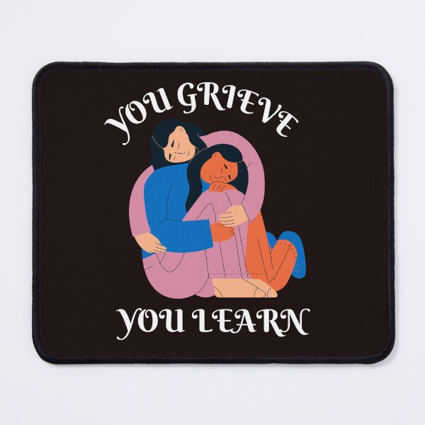 Item preview, YOU GRIEVE YOU LEARN. CRYING SHOULDER. SUPPORTING FRIENDSHIPS  designed and sold by DanaMire.