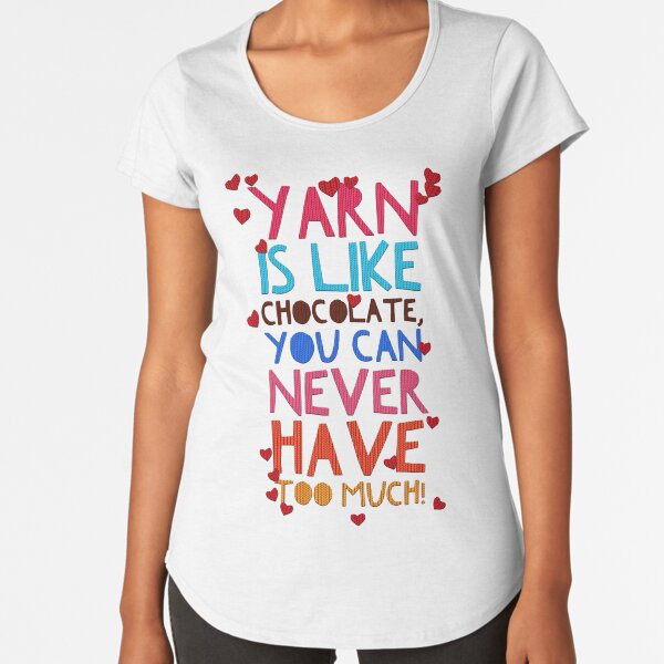 knitting, crochet, yarn....never have enough. Premium Scoop T-Shirt