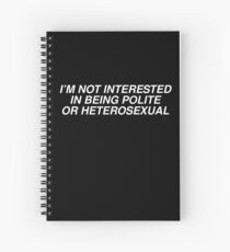 im not interested in being polite or heterosexual Spiral Notebook