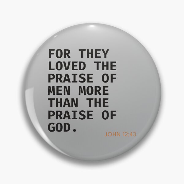 Item preview, John 12:43 “For They Loved The Praise Of Men More Than The Praise Of God” motivational quote -dark text designed and sold by gobbieshoppe.