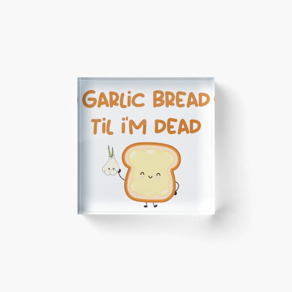 Item preview, Garlic Bread til i'm dead designed and sold by artropod97.
