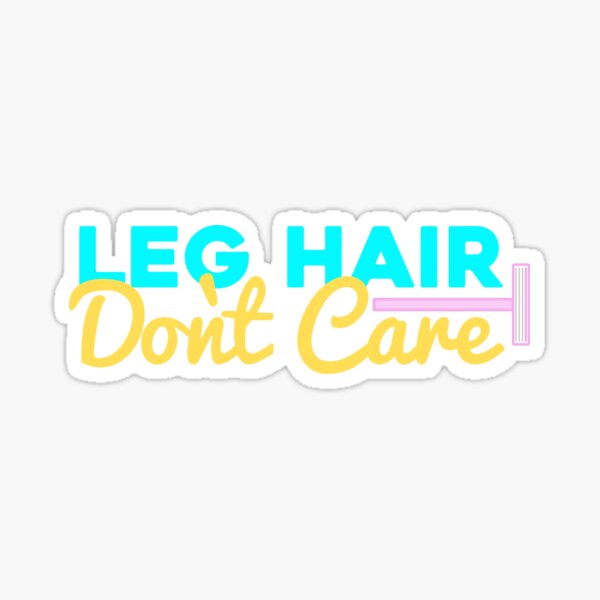 Leg Hair Don't Care Sticker