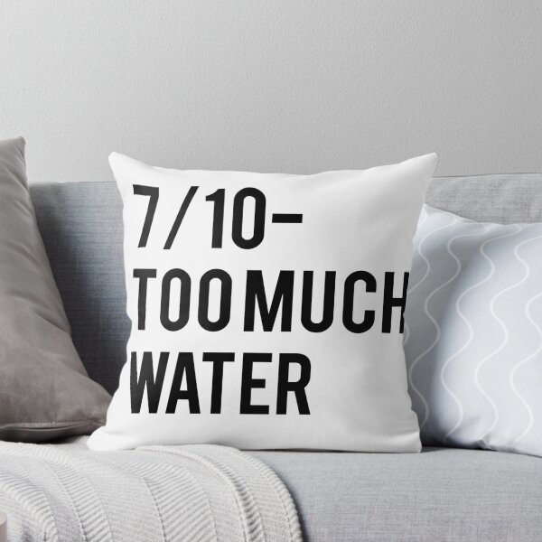 Item preview, 7/10 Too Much Water designed and sold by SMoorey7.