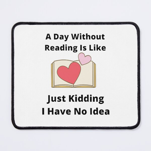 Item preview, A day without reading is like just kidding I have no idea designed and sold by Designspot2020.