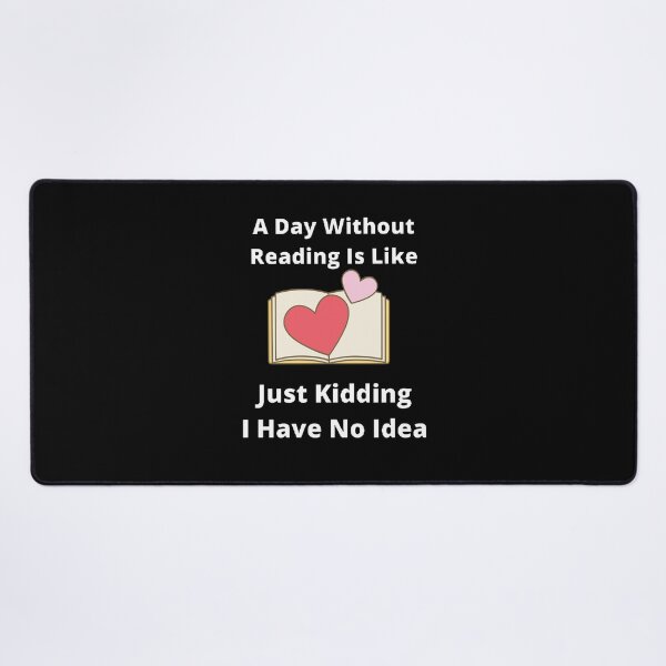 Item preview, A day without reading is like just kidding I have no idea designed and sold by Designspot2020.