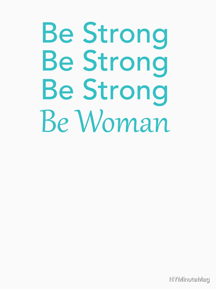 Be Strong Be Strong Be Strong Be Woman by NYMinuteMag