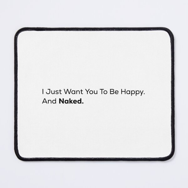 Item preview, I Just Want You To Be Happy. And Naked. designed and sold by Anime-but-black.