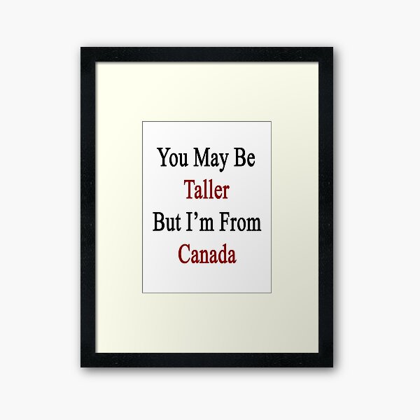 Aperçu de l'œuvre Vous pouvez être plus grand mais je viens du Canada créée et vendue par supernova23.