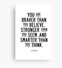 You Are Braver Than You Believe Stronger Than You Seem and Smarter Than You Think Canvas Print