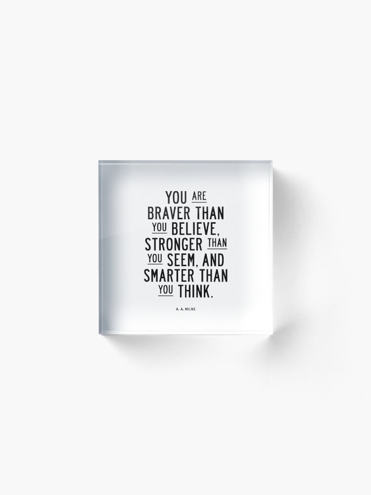 Alternate view of You Are Braver Than You Believe Stronger Than You Seem and Smarter Than You Think Acrylic Block