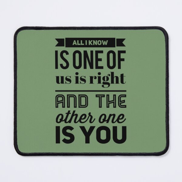 Item preview, All I know is one of us is right and the other one is you designed and sold by bubbliciousart.