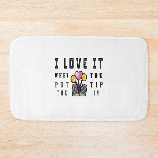 Item preview, I Love It When You Put The Tip In designed and sold by TFLprod.