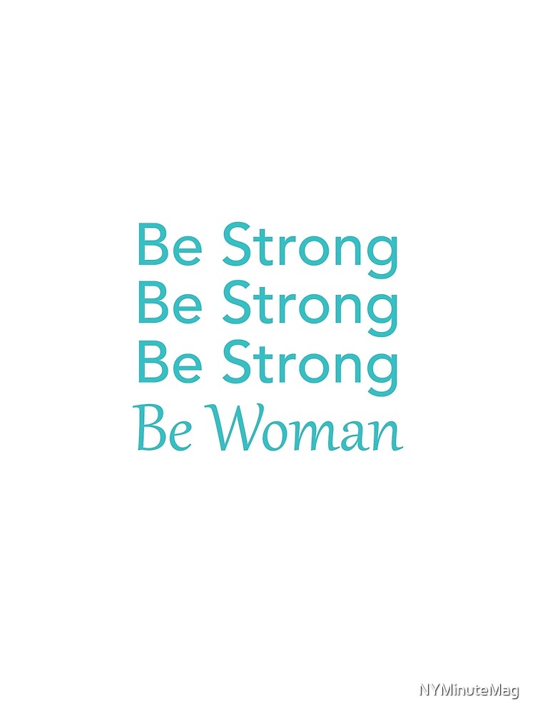 Be Strong Be Strong Be Strong Be Woman by NYMinuteMag