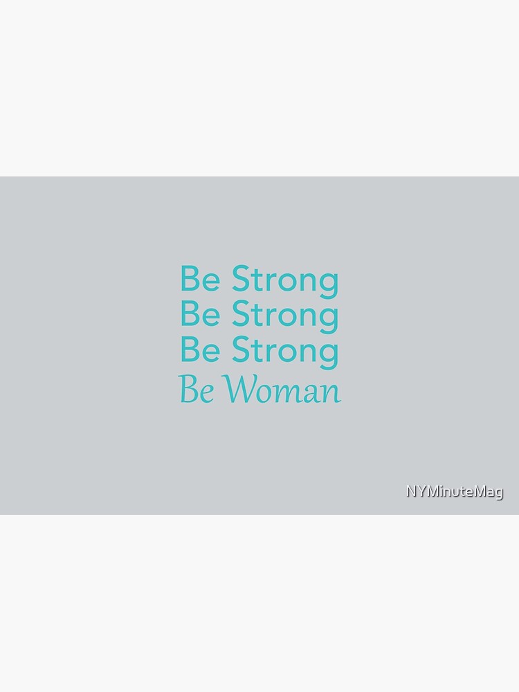 Be Strong Be Strong Be Strong Be Woman by NYMinuteMag