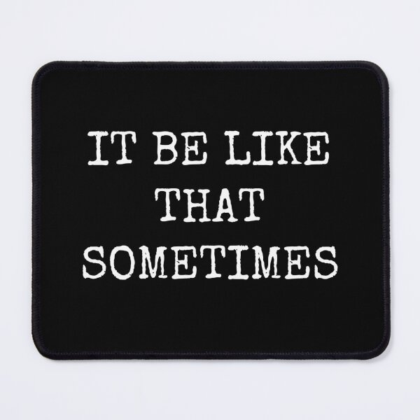 Item preview, It Be Like That Sometimes designed and sold by GoldTypo.