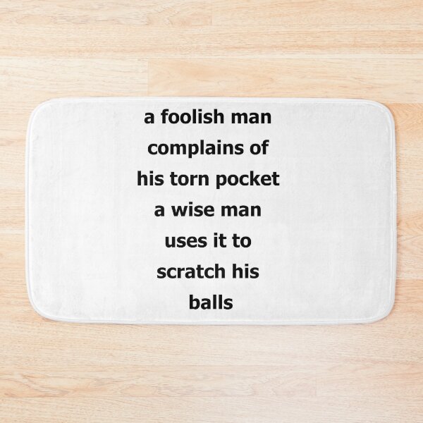 Item preview, A foolish man complains of hos ton pocket a wise man uses it to scratch his balls designed and sold by LiHadxy.