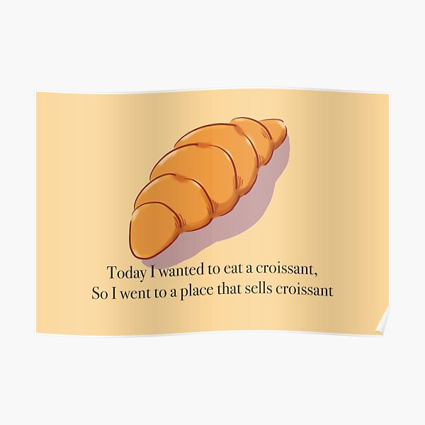 "Today I wanted to eat a croissant, so I went to a place that sells