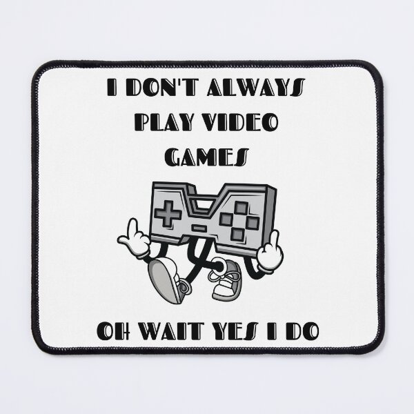Item preview, I Don't Always Play Video Games Oh Wait Yes I Do Black Text  designed and sold by RockBeeDesigns.